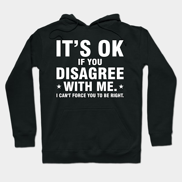 It's Ok If You Disagree With Me Hoodie by SimonL